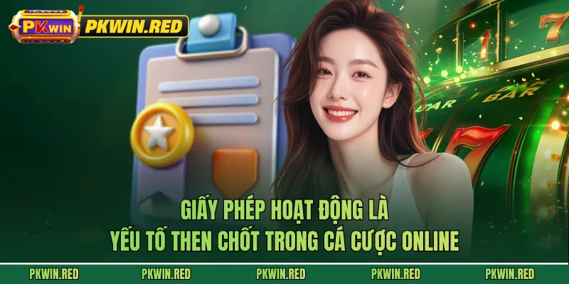 Giấy phép hoạt động là yếu tố then chốt trong cá cược online