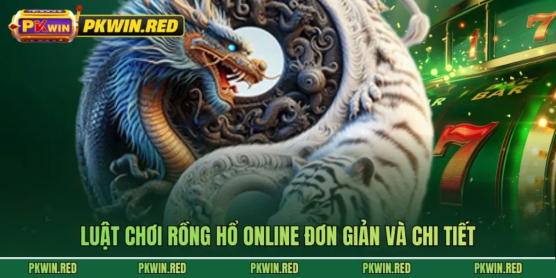 Luật chơi Rồng Hổ online đơn giản và chi tiết