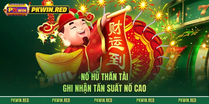 Nổ hũ Thần Tài ghi nhận tần suất nổ cao