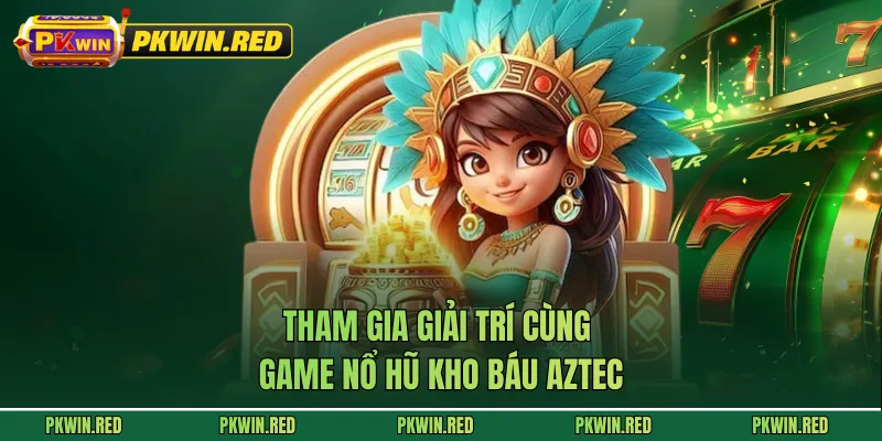 Tham gia giải trí cùng game Nổ hũ Kho Báu Aztec