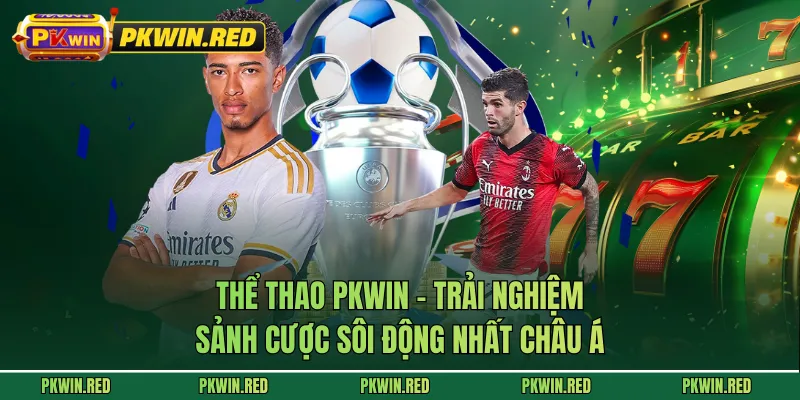 Thể Thao PKWIN - Trải Nghiệm Sảnh Cược Sôi Động Nhất Châu Á